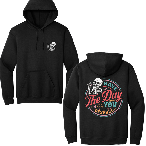 Have The Day You Deserve Hoodie