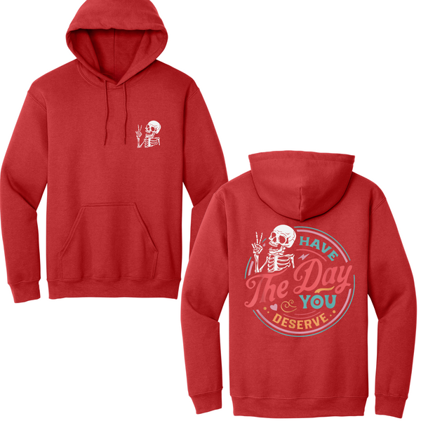 Have The Day You Deserve Hoodie