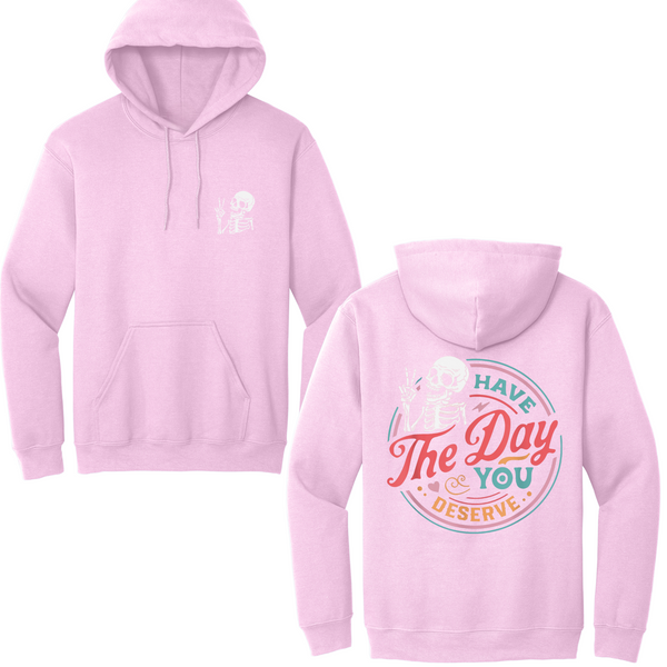 Have The Day You Deserve Hoodie