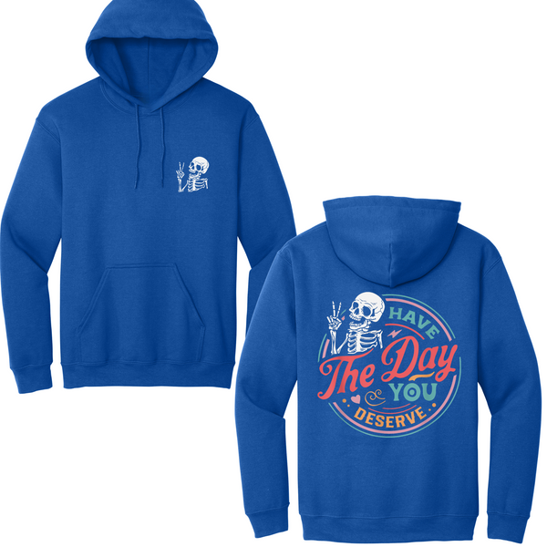 Have The Day You Deserve Hoodie