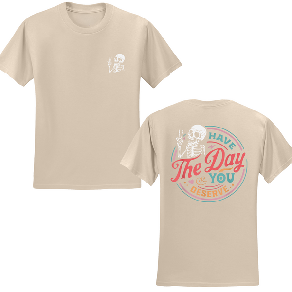 Have The Day You Deserve T-shirt