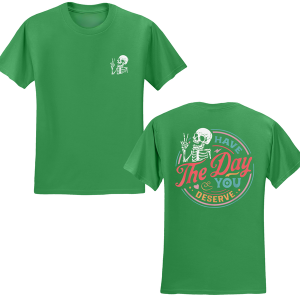 Have The Day You Deserve T-shirt