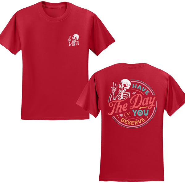 Have The Day You Deserve T-shirt