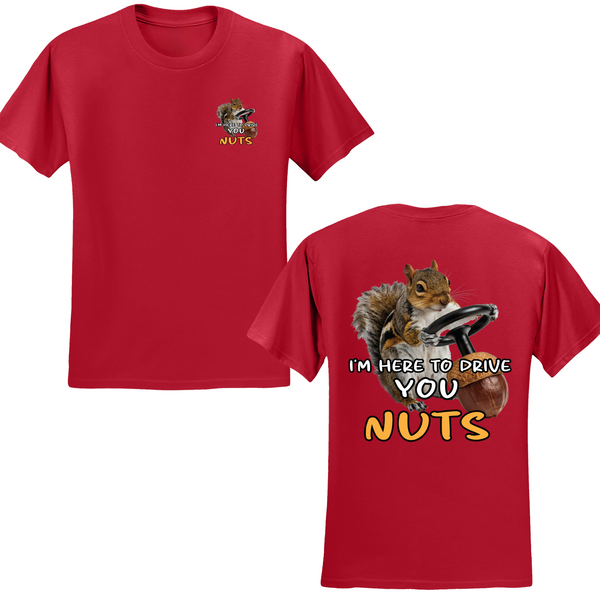 I'm Here To Drive You Nuts T-shirt