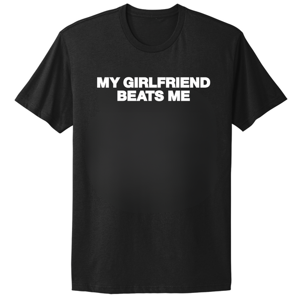 My Girlfriend Beats Me T-shirt