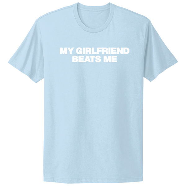 My Girlfriend Beats Me T-shirt