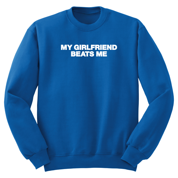 My Girlfriend Beats Me Crewneck Sweater