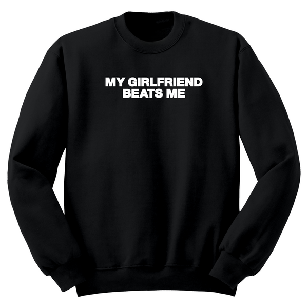 My Girlfriend Beats Me Crewneck Sweater