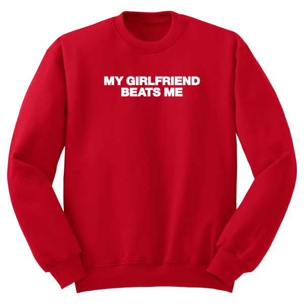 My Girlfriend Beats Me Crewneck Sweater