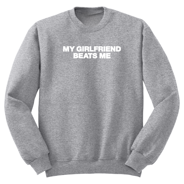 My Girlfriend Beats Me Crewneck Sweater