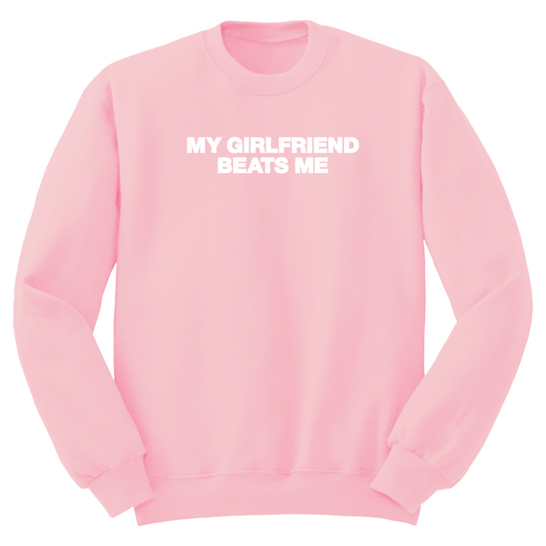 My Girlfriend Beats Me Crewneck Sweater