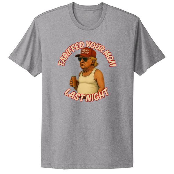 Tariffed Your Mom Last Night Trump Maga T-shirt