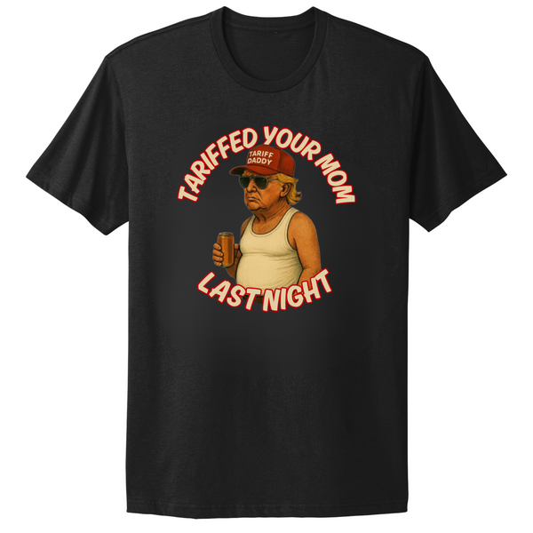 Tariffed Your Mom Last Night Trump Maga T-shirt