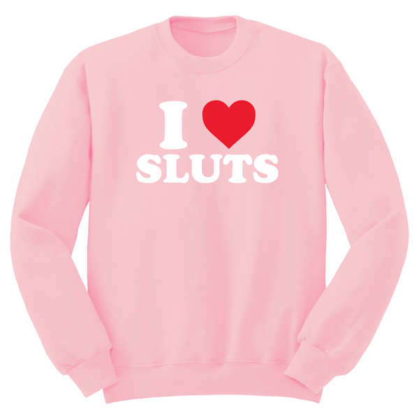 I Love Sluts Crewneck Sweater