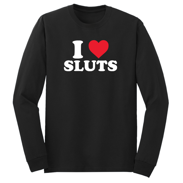 I Love Sluts Long Sleeve Tshirt