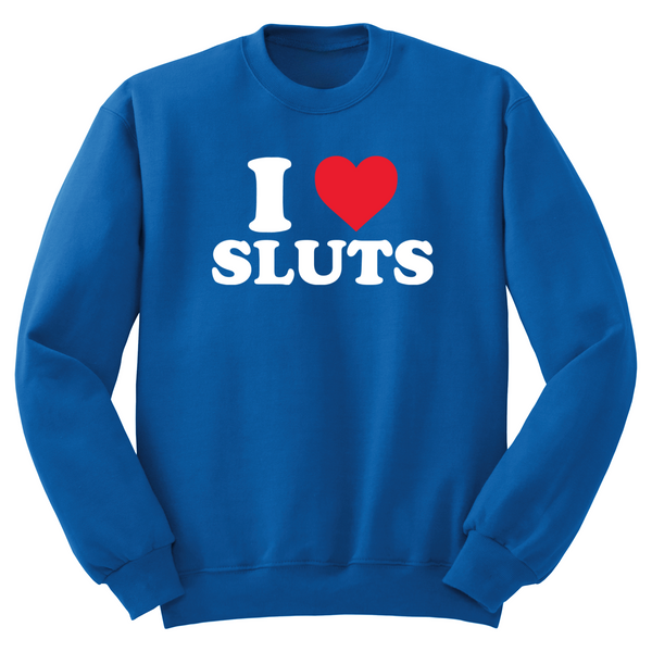 I Love Sluts Crewneck Sweater