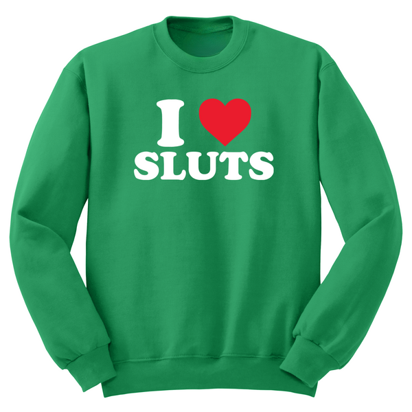I Love Sluts Crewneck Sweater