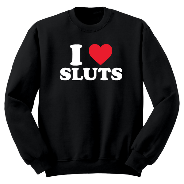 I Love Sluts Crewneck Sweater