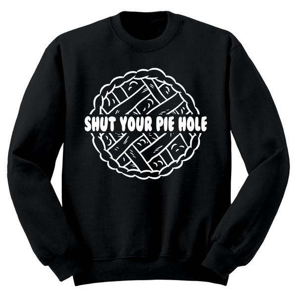 Shut Your Pie Hole Crewneck Sweater