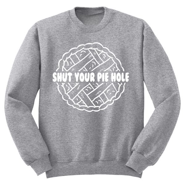 Shut Your Pie Hole Crewneck Sweater