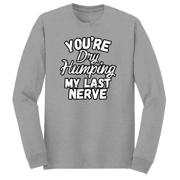 Dry Humping My Last Nerve Long Sleeve Tshirt
