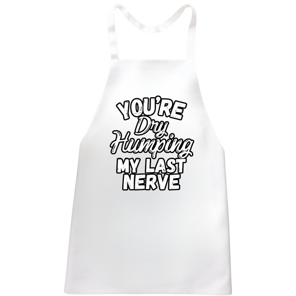 Dry Humping My Last Nerve Apron